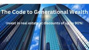 The Code to Generational Wealth; Invest in distressed commercial real estate at massive discounts