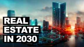 Future Of Real Estate 2030 - What To Expect In The Housing Market