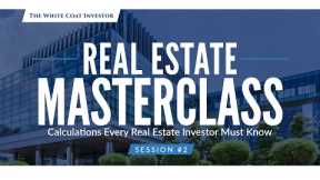 Real Estate Masterclass - Session #2 - Calculations Every Real Estate Investor Needs To Know
