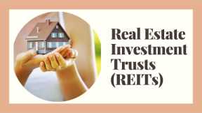 Everything You Need to Know About - Real Estate Investment Trusts (REITs)