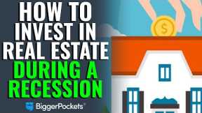 How To Invest In Real Estate During A Recession