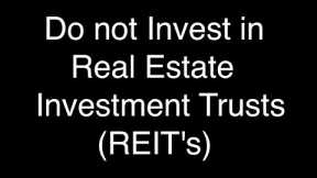 Avoid Real Estate Investment Trusts (REIT’s) : Here is why!