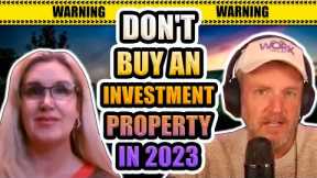 DON'T BUY AN INVESTMENT PROPERTY IN 2023