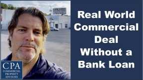 Real World Commercial Deal Without a Bank Loan