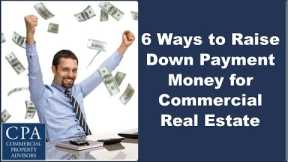 6 Ways to Raise Down Payment Money for Commercial Real Estate