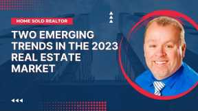 Two Emerging Trends in the 2023 Real Estate Market