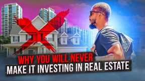 Why You Will Never Make It Investing In Real Estate