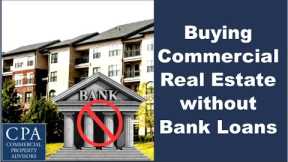 Buying Commercial Real Estate without Bank Loans
