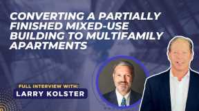 Converting a Partially Finished Mixed-Use Building to Multifamily Apartments with Larry Kolster
