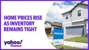 Real Estate: Home prices rise as inventory remains tight