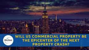 Will US Commercial Property Be The Epicenter Of The Next Property Crash?|Nucleus Investment Insights