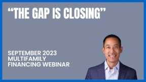 September 2023 Multifamily Financing Webinar - The Gap is Closing