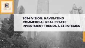 2024 Vision: Navigating Commercial Real Estate Investment Trends & Strategies