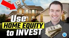 How to Use Home Equity to Invest in Real Estate NOW