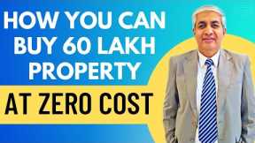 How You Can Buy 60 Lakh Property At Zero Cost ?