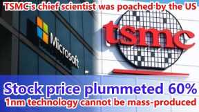 TSMC's chief scientist was poached by US，Stock price plummeted 60%，1nm technology cannot be produced