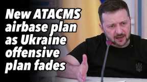 New ATACMS airbase plan as Ukraine offensive plan fades