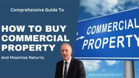 How To Buy Commercial Property & Maximise Returns: A Comprehensive Guide