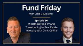 Fund Friday E36: Wealth Beyond TV and Transitioning to Real Estate Investing with Chris Collins