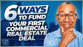 6 Ways to Fund Your First Commercial Real Estate Deal