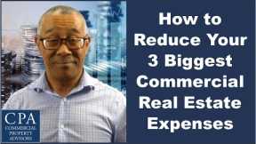 How to Reduce Your 3 Biggest Commercial Real Estate Expenses