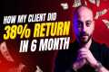 HOW DID MY CLIENT MAKE 38% RETURN IN