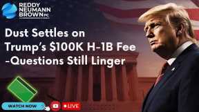 Dust Settles on Trump’s $100K H-1B Fee — Questions Still Linger