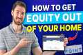 How to Get Equity Out of Your Home