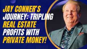 Jay Conner’s Journey: Tripling Real Estate Profits with Private Money