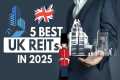 Best UK REITs to Invest in 2025 |