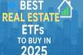 Top 5 Real Estate ETFs to Buy in 2025 