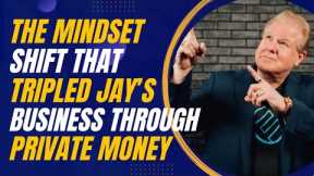 The Mindset Shift That Tripled Jay Conner’s Business Through Private Money