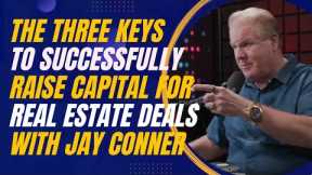 The Three Keys to Successfully Raise Capital for Real Estate Deals with Jay Conner