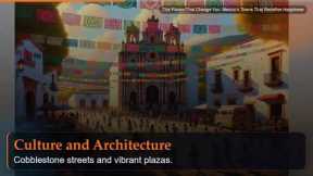 The Places That Change You: Mexico's Towns That Redefine Happiness