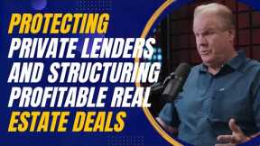 Protecting Private Lenders and Structuring Profitable Real Estate Deals