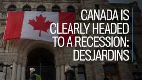 Canada is clearly headed to a recession: Desjardins