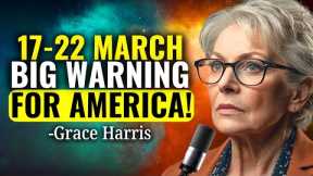 This WARNING Has to REACH You BEFORE Tomorrow! March 17-22! Don't IGNORE This! | Grace Harris