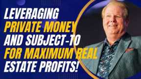 Leveraging Private Money and Subject-To for Maximum Real Estate Profits