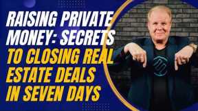 Raising Private Money: Secrets to Closing Real Estate Deals in Seven Days